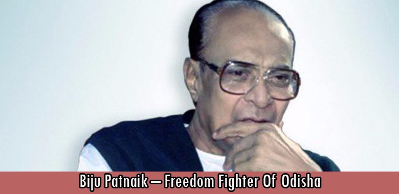 Biju Patnaik – Freedom Fighter Of Odisha